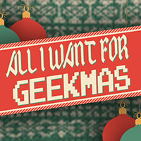 All_I_Want_For_Geekmas_200