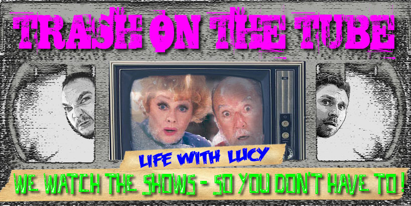 Trash on the Tube: Life With Lucy